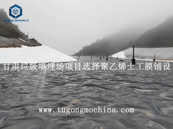 甘肃垃圾填埋场项目选择聚乙烯土工膜铺设 甘肃垃圾填埋场项目选择土工膜铺设